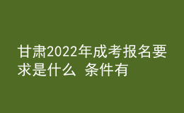 甘肅2022年成考報(bào)名要求是什么 條件有哪些