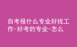 自考報(bào)什么專業(yè)好找工作-好考的專業(yè)-怎么選專業(yè)