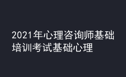 2021年心理咨詢師基礎(chǔ)培訓考試基礎(chǔ)心理學的學習經(jīng)驗