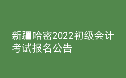 新疆哈密2022初級(jí)會(huì)計(jì)考試報(bào)名公告