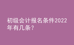 初級(jí)會(huì)計(jì)報(bào)名條件2022年有幾條？