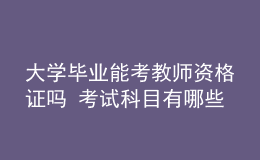 大學畢業(yè)能考教師資格證嗎 考試科目有哪些
