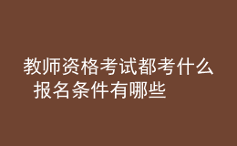 教師資格考試都考什么 報名條件有哪些