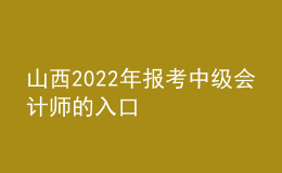 山西2022年報(bào)考中級(jí)會(huì)計(jì)師的入口