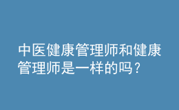 中醫(yī)健康管理師和健康管理師是一樣的嗎？