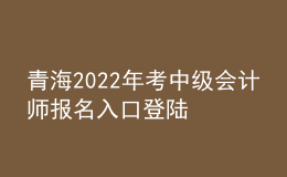 青海2022年考中級(jí)會(huì)計(jì)師報(bào)名入口登陸