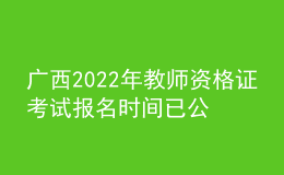 廣西2022年教師資格證考試報名時間已公布