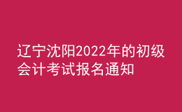 遼寧沈陽2022年的初級會計考試報名通知