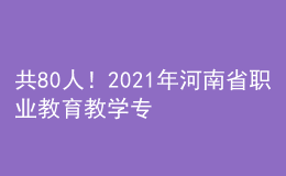共80人！2021年河南省職業(yè)教育教學(xué)專家名單公布