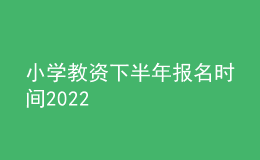 小學(xué)教資下半年報名時間2022