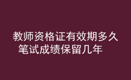 教師資格證有效期多久 筆試成績保留幾年