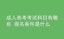 成人高考考試科目有哪些 報(bào)名條件是什么