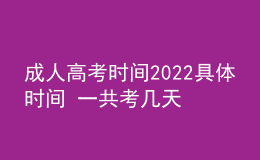 成人高考時間2022具體時間 一共考幾天