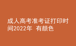 成人高考準(zhǔn)考證打印時(shí)間2022年 有顏色要求嗎