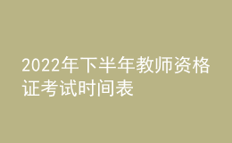 2022年下半年教師資格證考試時(shí)間表
