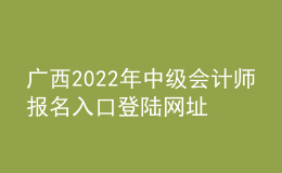 廣西2022年中級會(huì)計(jì)師報(bào)名入口登陸網(wǎng)址