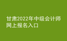 甘肅2022年中級會計師網上報名入口