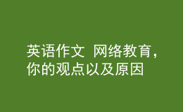 英語作文 網(wǎng)絡(luò)教育，你的觀點(diǎn)以及原因