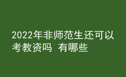 2022年非師范生還可以考教資嗎 有哪些限制