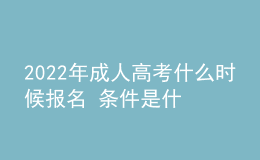 2022年成人高考什么時候報名 條件是什么