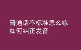 普通話不標(biāo)準(zhǔn)怎么練 如何糾正發(fā)音