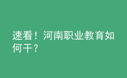 速看！河南職業(yè)教育如何干？