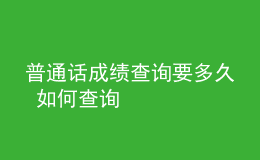 普通話成績查詢要多久 如何查詢