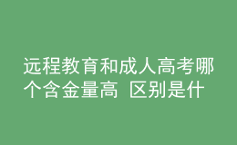 遠(yuǎn)程教育和成人高考哪個(gè)含金量高 區(qū)別是什么