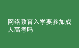 網絡教育入學要參加成人高考嗎