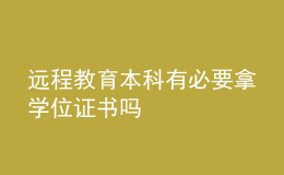 遠程教育本科有必要拿學位證書嗎