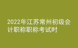 2022年江蘇常州初級(jí)會(huì)計(jì)職稱(chēng)職稱(chēng)考試時(shí)間及科目