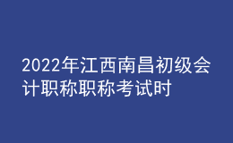 2022年江西南昌初級會計職稱職稱考試時間及科目