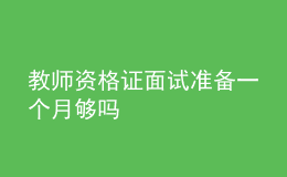 教師資格證面試準(zhǔn)備一個(gè)月夠嗎