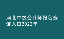 河北中級會計(jì)師報名查詢?nèi)肟?022年