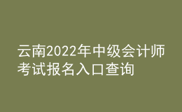 云南2022年中級會計師考試報名入口查詢
