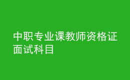 中職專業(yè)課教師資格證面試科目