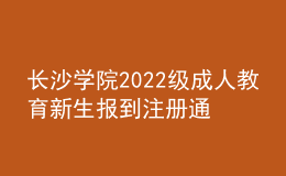 長沙學(xué)院2022級成人教育新生報到注冊通知