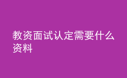 教資面試認(rèn)定需要什么資料
