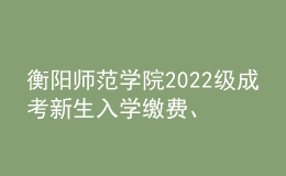 衡陽師范學(xué)院2022級成考新生入學(xué)繳費(fèi)、學(xué)籍注冊通知