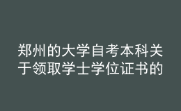 鄭州的大學(xué)自考本科關(guān)于領(lǐng)取學(xué)士學(xué)位證書的通知