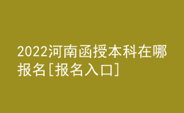 2022河南函授本科在哪報(bào)名[報(bào)名入口]