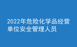 2022年危險化學品經(jīng)營單位安全管理人員操作證考試題庫及在線模擬考試
