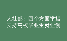 人社部：四個方面舉措支持高校畢業(yè)生就業(yè)創(chuàng)業(yè)