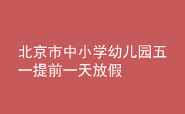 北京市中小學幼兒園五一提前一天放假
