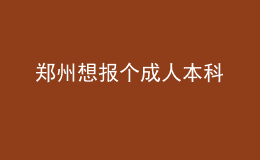 鄭州想報個成人本科