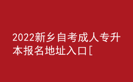 2022新鄉(xiāng)自考成人專升本報(bào)名地址入口[報(bào)名時(shí)間]