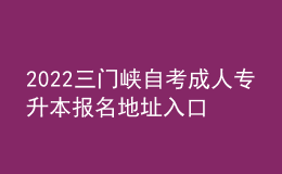 2022三門峽自考成人專升本報(bào)名地址入口[報(bào)名時間]