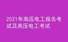 2021年高壓電工報(bào)名考試及高壓電工考試報(bào)名