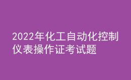 2022年化工自動化控制儀表操作證考試題庫及答案