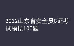 2022山東省安全員C證考試模擬100題及答案